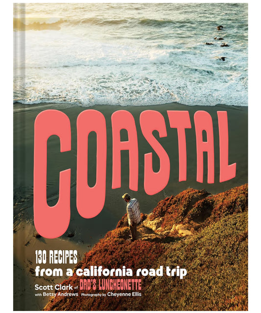Coastal: 130 Recipes from a California Road Trip - cookbook by Scott Clark