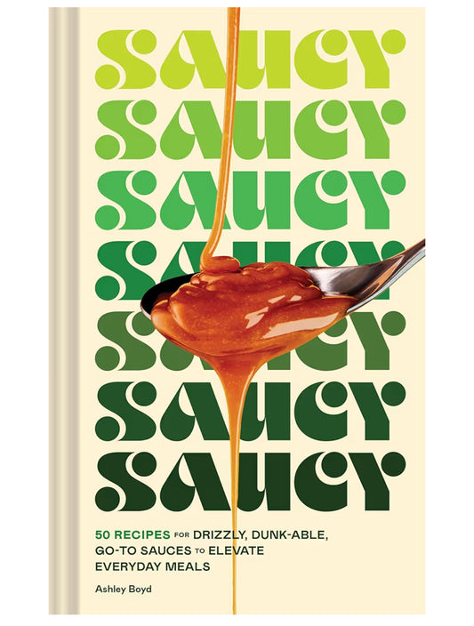 Saucy: 50 Recipes - a cookbook by Ashley Boyd